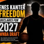 Enes Kanter Freedom Declares for 2027 WNBA Draft